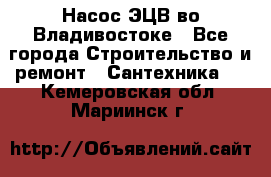 Насос ЭЦВ во Владивостоке - Все города Строительство и ремонт » Сантехника   . Кемеровская обл.,Мариинск г.